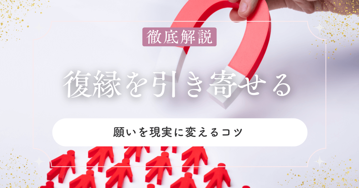 復縁を引き寄せる方法とは？願いを現実に変えるコツ