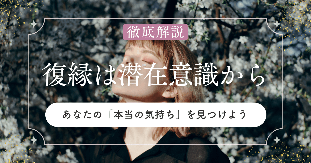 復縁は潜在意識から始まってる？あなたの本当の気持ちを見つけよう