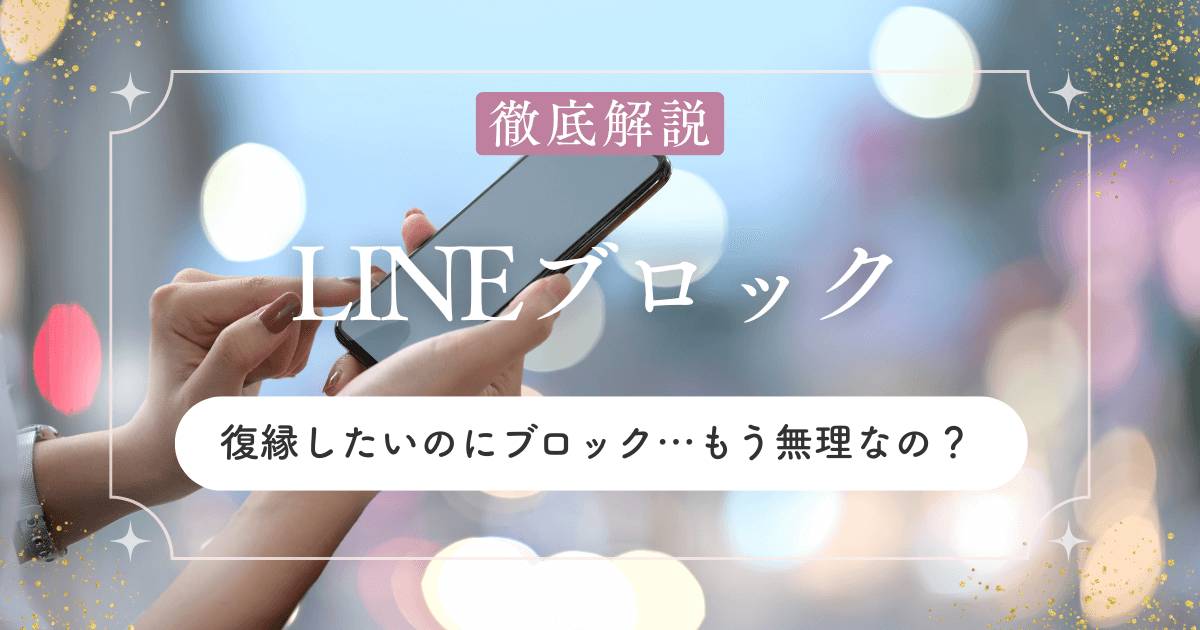 復縁したいのにLINEブロック…それってもう無理なの？そんな疑問を解決